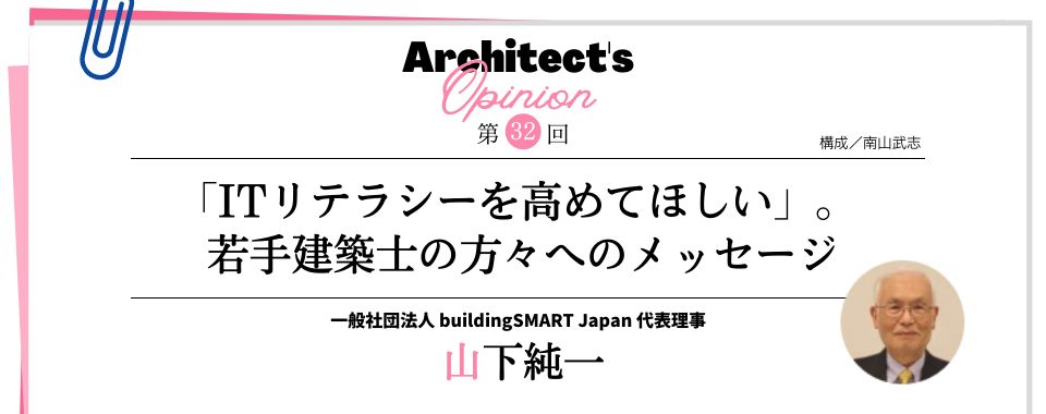 「ITリテラシーを高めてほしい」。  若手建築士の方々へのメッセージ