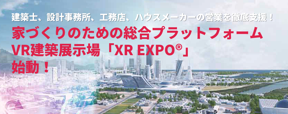 家づくりのための総合プラットフォーム<br> VR建築展示場「XR EXPO®」始動！