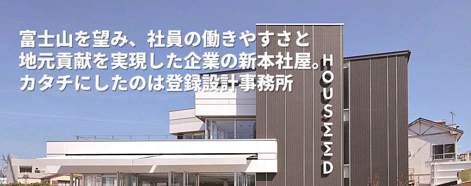 富士山を望み、社員の働きやすさと地元貢献を実現した企業の新本社屋。カタチにしたのは登録設計事務所