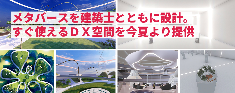 メタバースを建築士とともに設計。 すぐ使えるＤＸ空間を今夏より提供