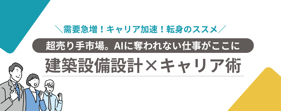 【超売り手市場。AIに奪われない仕事がここに】建築設備設計×キャリア術